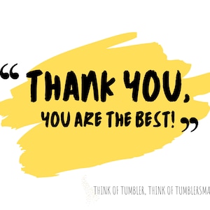 May include: A yellow brushstroke graphic featuring the black text "THANK YOU, YOU ARE THE BEST!" enclosed in quotation marks. Below the main graphic, smaller black text reads "THINK OF TUMBLER, THINK OF TUMBLERSMAGIC" with a small star icon.