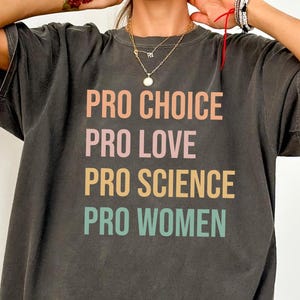 Comfort Colors® T-Shirt, Pro Choice Pro Love Pro Science Pro Women Shirt, Feminist Shirt, Womens Rights Tee, Equality Shirt, Human Rights