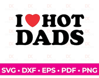 I Love Hot Dads SVG: Funny Dad Gift, Cricut Silhouette Cut File (Digital Download)