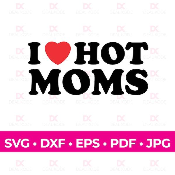 I Love Hot Moms SVG, Love SVG, Hot Moms Gift, Fun Gift for Mom, Cut File, Cricut, Silhouette, SVG for Cricut