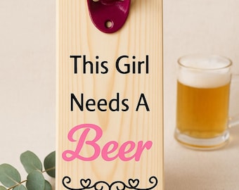 Wall Mounted Bottle Opener – “This Girl Needs A Beer” – Rustic Handmade Gift