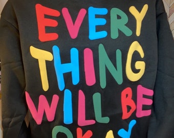 Every Thing is Going to Be Okay- Sweatshirt with Puff Letters ***Graphic on Back***
