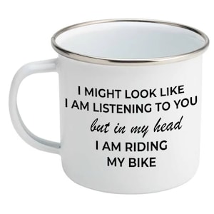 I Might Look like I'm Listening to you but in my head I am in my riding my bike Enamel Cycling Mug