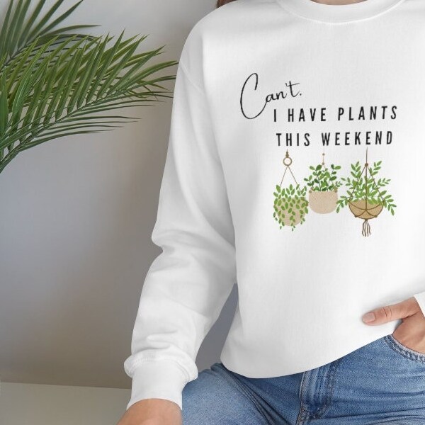 I Have Plants This Weekend - Unisex Heavy Blend Crewneck Sweatshirt - Plant Mom - Plant Lover - Gardener - Horticulture