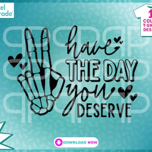 Have The Day You Deserve svg, skelethanden, vrede, liefdesharten, script, humoristische clipart, dxf, eps, digitale snijbestanden van: Pixel Parade App®