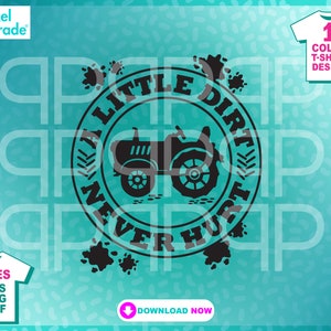 May include: A black and white design of a tractor with the text "A Little Dirt Never Hurt" in a circle with black splatter paint around it.  The design is for a one-color t-shirt.