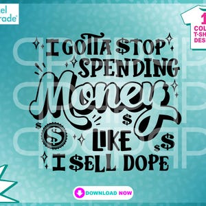 I Gotta Stop Spending Money Like I Sell Dope, Shopping Svg, Dollar Signs, Money Tee, Stop Spending Money, Cut Files by: Pixel Parade App®