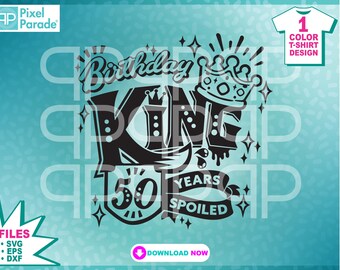Birthday King 50 Years Spoiled SVG DXF EPS - T-Shirt Design (Digital Cut Files)