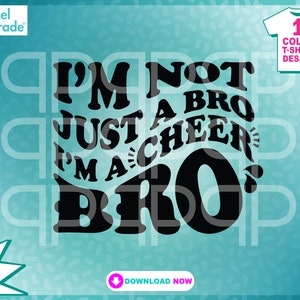 May include: Black and white graphic design with the text "I'm not just a bro I'm a cheer bro". The design is for a t-shirt.