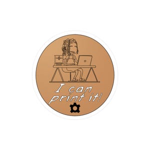 May include: A brown circle sticker with a cartoon illustration of a person sitting at a desk with a laptop and a 3D printer. The text "I can print it!" is written below the image with a gear icon.
