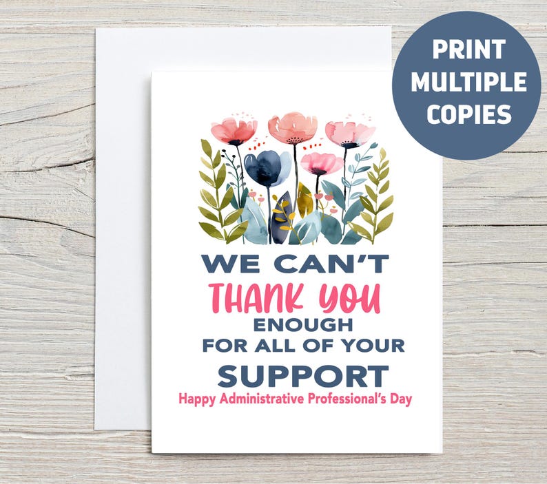May include: A printable card with a watercolor floral design and the text "We can't thank you enough for all of your support. Happy Administrative Professional's Day."