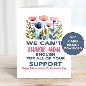May include: A printable 5x7 card with a floral design and the text "We can't thank you enough for all of your support. Happy Administrative Professional's Day."
