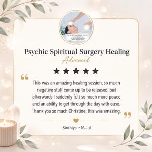 May include: A square graphic featuring a five-star review for Psychic Spiritual Surgery Healing Advanced. The text reads: This was an amazing healing session, so much negative stuff came up to be released, but afterwards I suddenly felt so much more peace and an ability to get through the day with ease. Thank you so much Christine, this was amazing. Sinthiya, 16 Jul.