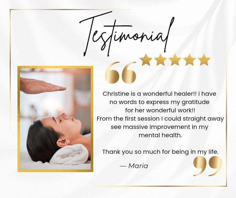 May include: A testimonial graphic featuring a gold-bordered photo of a person receiving energy healing. The text reads: Testimonial, five gold stars, and a quote from Maria expressing gratitude for a healer named Christine and mental health improvement.