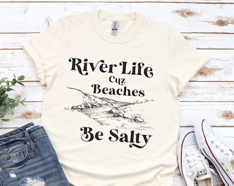 River Shirt, River Life Cuz Beaches Be Salty Shirt, River Life TShirt, River Life Tee, Funny River Shirt, River Vacation, Float the River