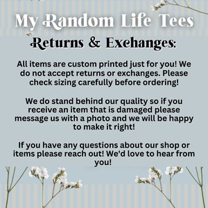 Puede incluir: Texto sobre un fondo a rayas azul y blanco con flores blancas. El texto dice "My Random Life Tees Returns & Exchanges: All items are custom printed just for you! We do not accept returns or exchanges. Please check sizing carefully before ordering! We do stand behind our quality so if you receive an item that is damaged please message us with a photo and we will be happy to make it right! If you have any questions about our shop or items please reach out! We'd love to hear from you!"