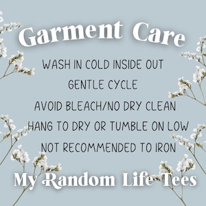 May include: Garment care instructions: Wash in cold water inside out, gentle cycle, avoid bleach, no dry clean, hang to dry or tumble dry low, not recommended to iron. My Random Life Tees.