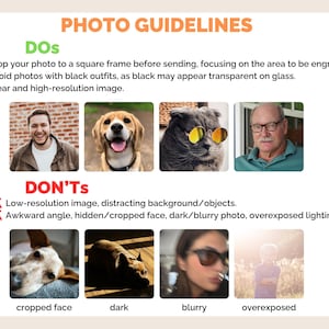 May include: Photo guidelines for engraving images. Dos and don'ts for taking photos for engraving. Dos: Crop to a square frame, avoid black outfits, clear and high-resolution image. Don'ts: Low-resolution image, distracting background, awkward angle, hidden/cropped face, dark/blurry photo, overexposed lighting.