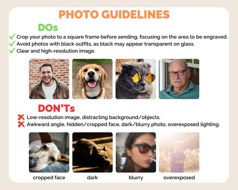 May include: Photo guidelines for engraving images. Dos and don'ts for taking photos for engraving. Dos: Crop to a square frame, avoid black outfits, clear and high-resolution image. Don'ts: Low-resolution image, distracting background, awkward angle, hidden/cropped face, dark/blurry photo, overexposed lighting.