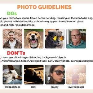 May include: Photo guidelines for engraving images. Dos and don'ts for taking photos for engraving. Dos: Crop to a square frame, avoid black outfits, clear and high-resolution image. Don'ts: Low-resolution image, distracting background, awkward angle, hidden/cropped face, dark/blurry photo, overexposed lighting.