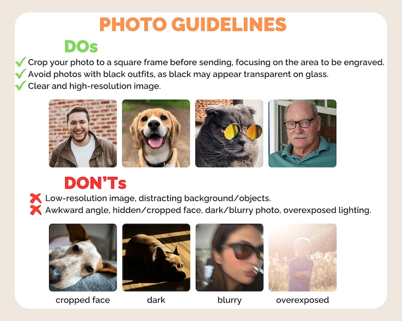 May include: Photo guidelines for engraving images. Dos and don'ts for taking photos for engraving. Dos: Crop to a square frame, avoid black outfits, clear and high-resolution image. Don'ts: Low-resolution image, distracting background, awkward angle, hidden/cropped face, dark/blurry photo, overexposed lighting.
