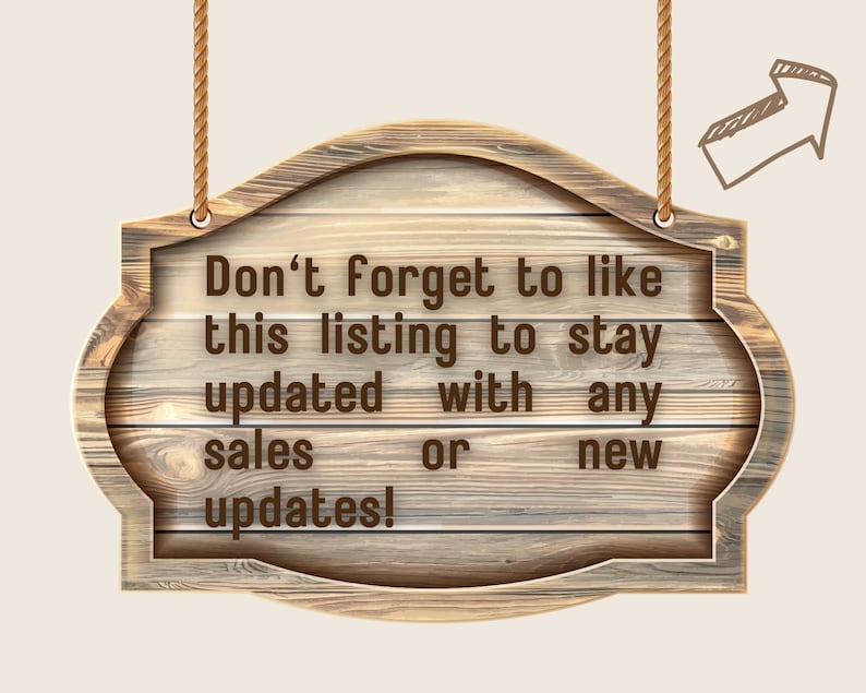 May include: A wooden sign with a rope hanging from the top. The sign reads "Don't forget to like this listing to stay updated with any sales or new updates!"