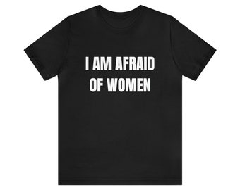 slogan tee "i am afraid of women"