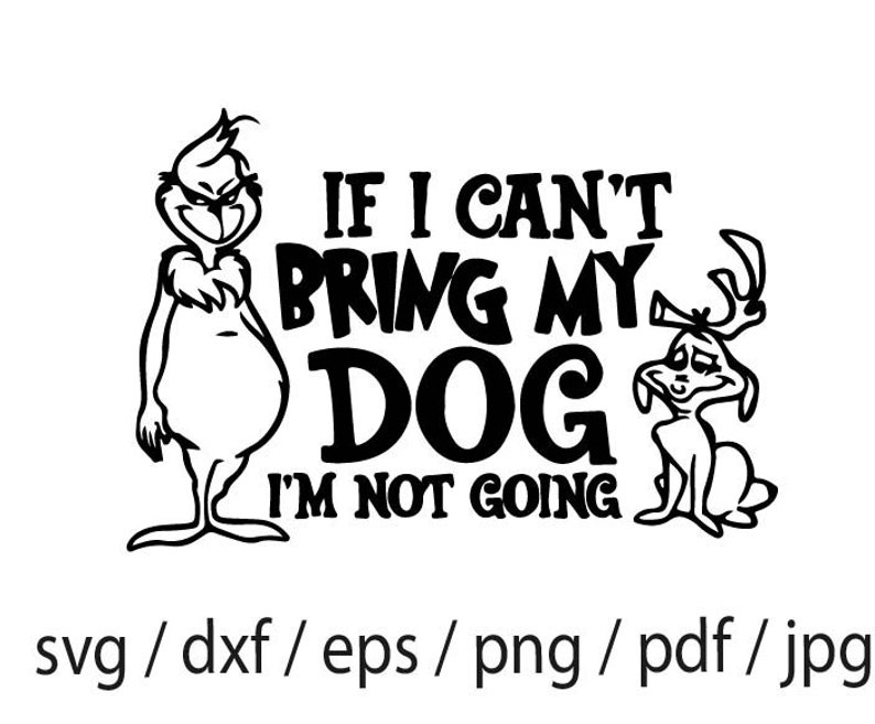If I Can't Bring My Dog I'm Not Going SVG Grinch Svg Etsy