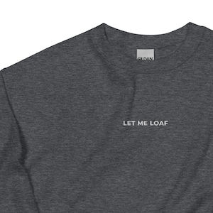 Let Me Loaf Embroidered Sweatshirt, Unisex Crewneck, Embroidered Crewneck