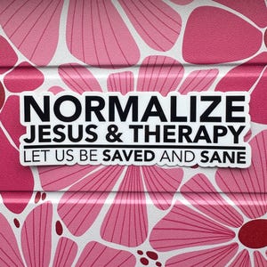 May include: A rectangular sticker with a white background and black text that reads NORMALIZE JESUS & THERAPY and LET US BE SAVED AND SANE. The sticker is placed over a repeating pattern of pink and dark pink flower petals on a textured surface.