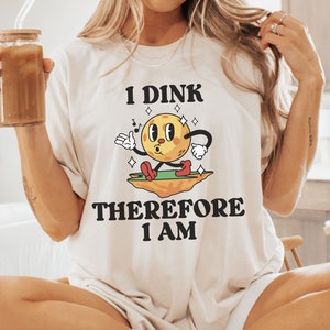 Funny Pickleball Shirt: I Dink Therefore I Am, Cute Retro Cartoon - The Perfect Pickleball Gift - Unisex Shirt, Sweatshirt, and Hoodie