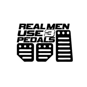 May include: Black and white graphic design with the text "REAL MEN USE 3 PEDALS". The graphic features three black and white stylized images of car pedals.