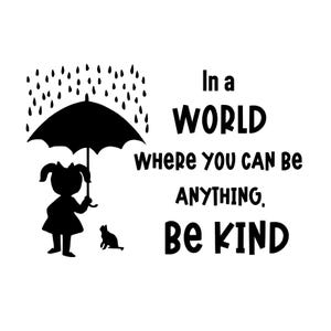 May include: Black and white illustration of a girl holding an umbrella in the rain. The text reads "In a world where you can be anything, be kind."