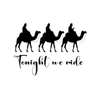May include: A black and white graphic featuring three silhouetted figures riding camels. The phrase "Tonight we ride" is written in a cursive font below the camels, creating a festive and thematic design.