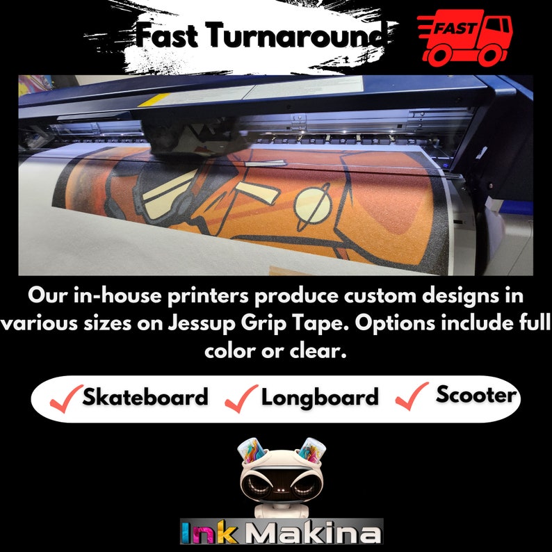 May include: A close-up of a large format printer printing a custom design on a sheet of grip tape. The text "Fast Turnaround" is visible in the top left corner of the image. The text "Skateboard, Longboard, Scooter" is visible in the bottom center of the image. The text "Ink Makina" is visible in the bottom center of the image.
