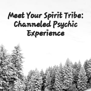 Meet Your Spirit Tribe: A Channeled Psychic Experience to Connect with your Spirit Guides