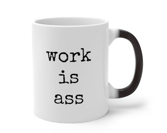 Work is Ass Color Changing Mug