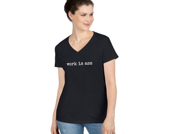 Work is Ass Ladies' V-Neck T-Shirt