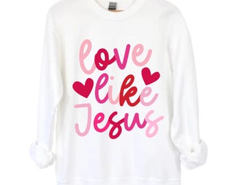 Love like Jesus Valentine Tee, Love like Jesus Valentine Sweatshirt, Valentine Sweatshirt, Valentine T-shirt, Love Like Jesus Bella Canvas