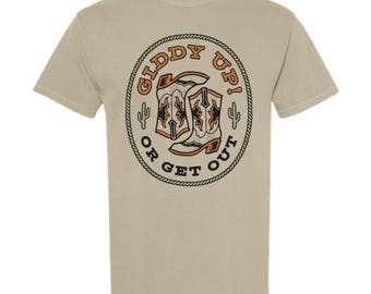 Giddy Up or Get Out Comfort Color Tee, Giddy Up Comfort Color Short Sleeve, Giddy Up or Get Out Tee, Giddy Up T-Shirt, Western Tee