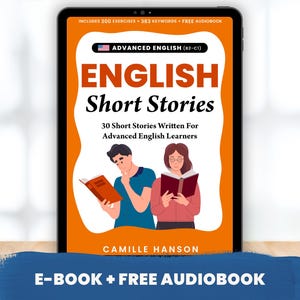 以下が含まれることがあります： オレンジと白のデジタルタブレットに、「English Short Stories」という本の表紙が表示されています。表紙には、本を読んでいる2人のイラストが描かれています。表紙のテキストには、「30 Short Stories Written For Advanced English Learners」と「Camille Hanson」と書いてあります。タブレットの下部には、「E-BOOK + FREE AUDIOBOOK」というテキストが表示されています。