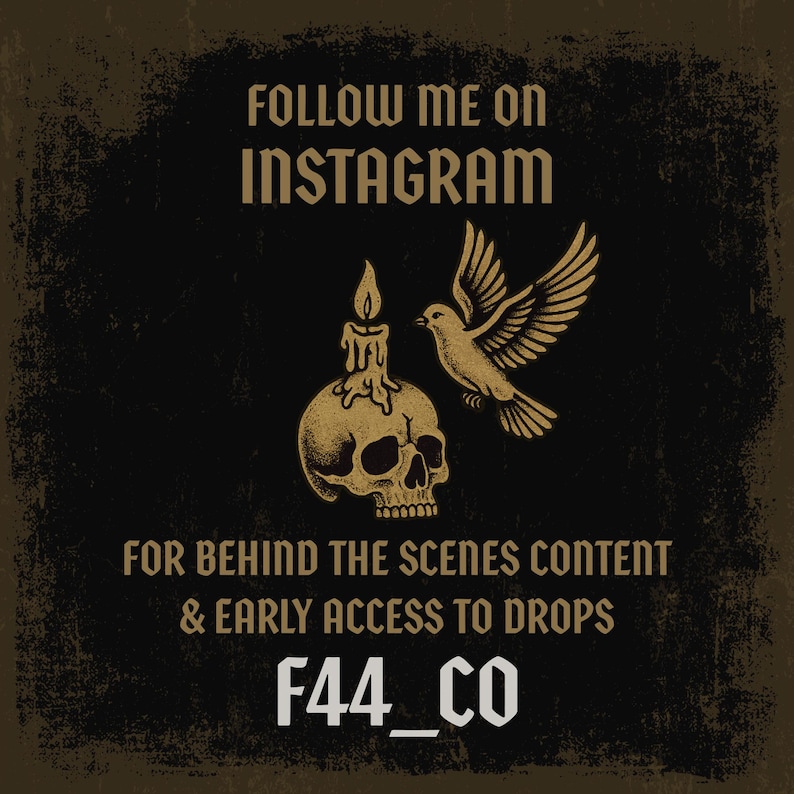 May include: Black and gold graphic with the text "FOLLOW ME ON INSTAGRAM" above an illustration of a skull with a candle and a bird. The text "FOR BEHIND THE SCENES CONTENT & EARLY ACCESS TO DROPS" and "F44_CO" are also included.