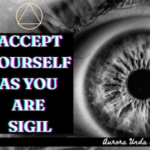 May include: Black and white image of an eye with a triangle symbol above it. The text "ACCEPT YOURSELF AS YOU ARE SIGIL" is in a glitchy, neon font.
