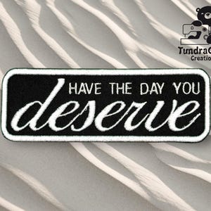 Have the Day You Deserve Embroidered Patch