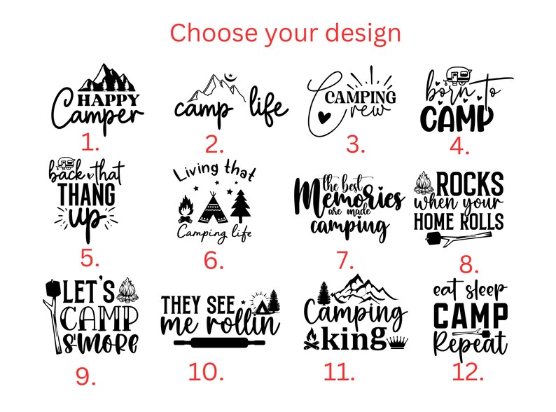 Puede incluir: Doce dise&ntilde;os diferentes con tem&aacute;tica de camping, cada uno con un dicho &uacute;nico. Los dise&ntilde;os est&aacute;n numerados del 1 al 12. Los dise&ntilde;os incluyen dichos como "Happy Camper", "Camp Life", "Camping Crew", "Born to Camp", "Back That Thang Up", "Living That Camping Life", "The Best Memories Are Made Camping", "Rocks When Your Home Rolls", "Let's Camp S'more", "They See Me Rollin", "Camping King", y "Eat Sleep Camp Repeat".