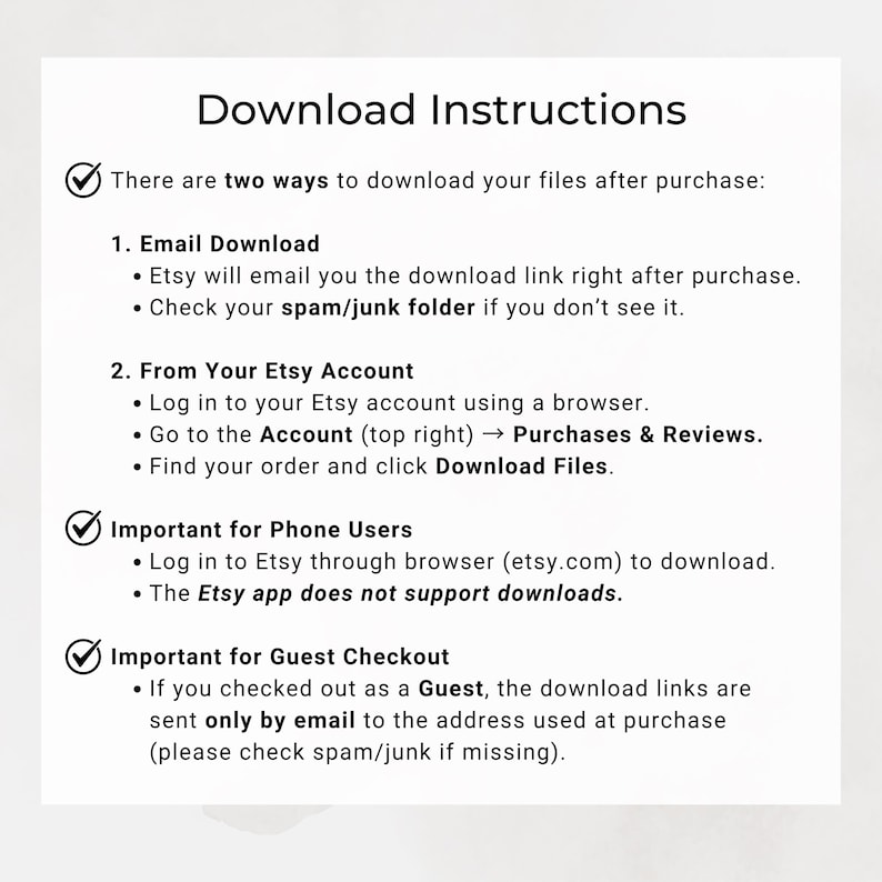 May include: White paper with black text titled "Download Instructions". The text explains how to download files after purchase via email or Etsy account. Includes instructions for phone users and guest checkout.