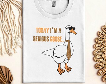 Today I'm a Serious Goose TShirt, Gift for Him or Her, Satire, What's up Brother, Goose Lover Shirt, Animal Lover, Honk, Funny, Bird Merch