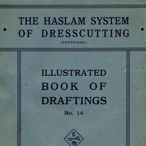 May include: A blue cover with the title "The Haslam System of Dresscutting (Copyright)" and the subtitle "Illustrated Book of Draftings No. 14". The cover also includes the address "Miss G. A. Haslam, 45, Seymour Road, Bolton, Lancs." and the phone number "Telephone: Bolton 3268".