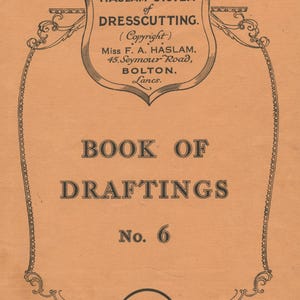 May include: A vintage book cover with a decorative border. The title is "Book of Draftings No. 6" and the text "The "HASLAM" SYSTEM of DRESSCUTTING. (Copyright) Miss F. A. HASLAM, 45. Seymour Road, BOLTON. Lancs. All Rights Reserved." is printed on the cover.