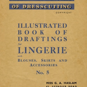 Op de afbeelding: Een vintage boekomslag met de titel "The Haslam System of Dresscutting" in blauwe letters. Het boek is getiteld "Illustrated Book of Draftings for Lingerie with Blouses, Skirts and Accessories No. 5". De auteur wordt vermeld als "Miss G. A. Haslam, 45 Seymour Road, Bolton, Lancs. Telephone: Bolton 3268".